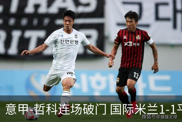 意甲-哲科连场破门 国际米兰1-1平那不勒斯仍领跑
