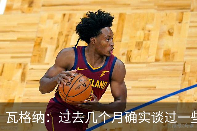 瓦格纳：过去几个月确实谈过一些不错的机会，但沉淀一下挺好