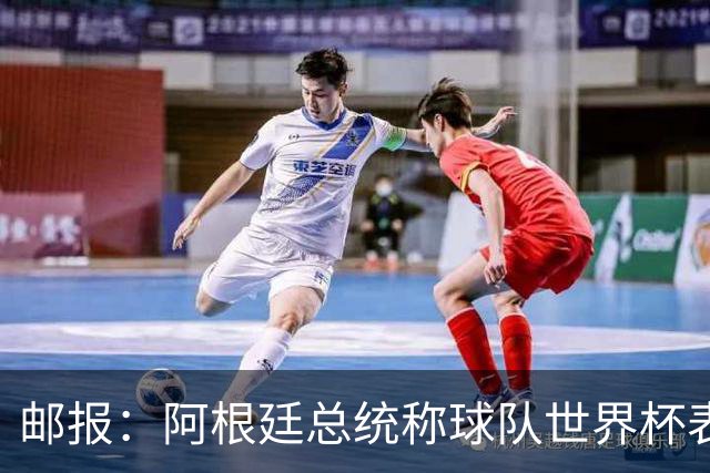 邮报：阿根廷总统称球队世界杯表现克制而卓越，赛后冲突可不体面